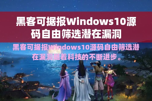 黑客可据报Windows10源码自由筛选潜在漏洞