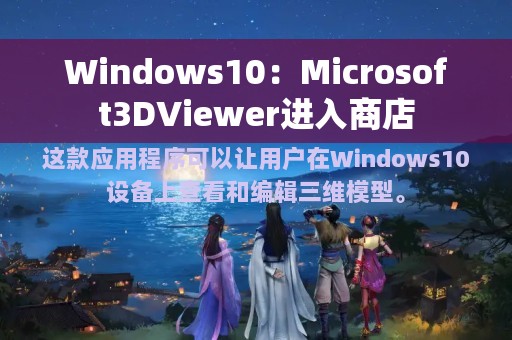 Windows10：Microsoft3DViewer进入商店