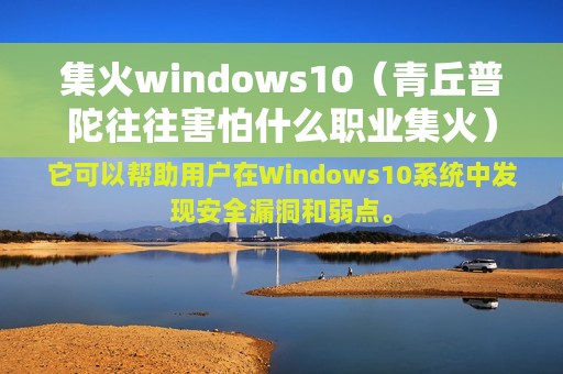 青丘普陀往往害怕什么职业集火(集火windows10)