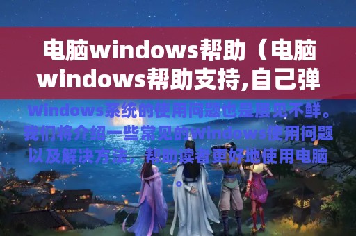 电脑windows帮助（电脑windows帮助支持,自己弹出）