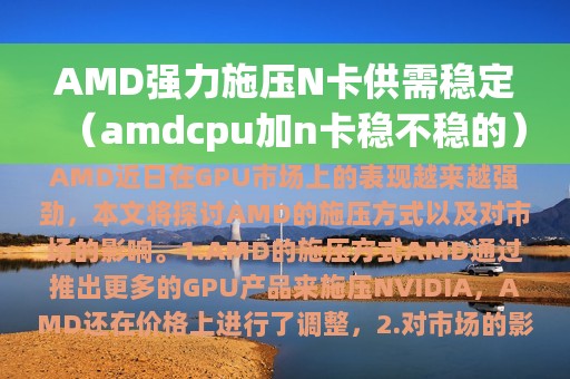 AMD强力施压N卡供需稳定（amdcpu加n卡稳不稳的）