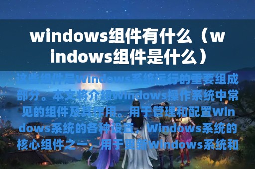 windows组件有什么（windows组件是什么）