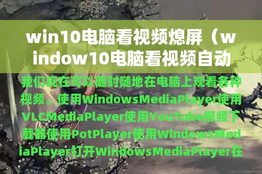 win10电脑看视频熄屏（window10电脑看视频自动黑屏）