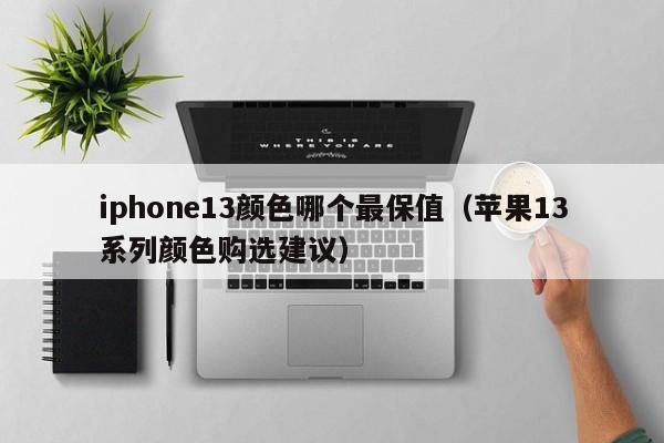 iphone13颜色哪个最保值