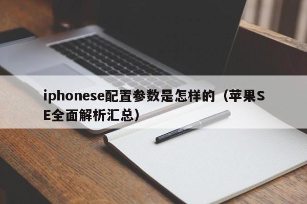 苹果SE全面解析汇总(iphonese配置参数是怎样的)