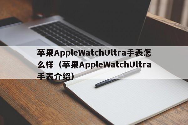 苹果AppleWatchUltra手表怎么样