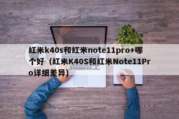 红米k40s和红米note11pro+哪个好