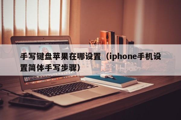 iphone手机设置简体手写步骤(手写键盘苹果在哪设置)