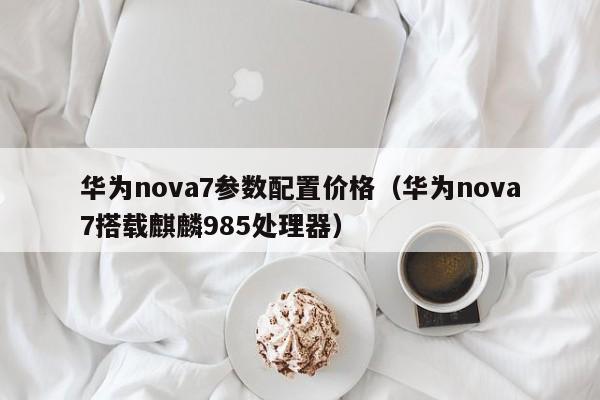 华为nova7参数配置价格