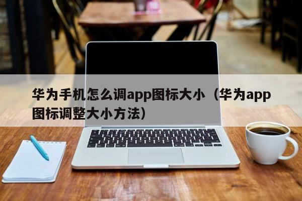 华为手机怎么调app图标大小