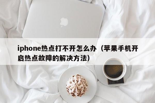 iphone热点打不开怎么办