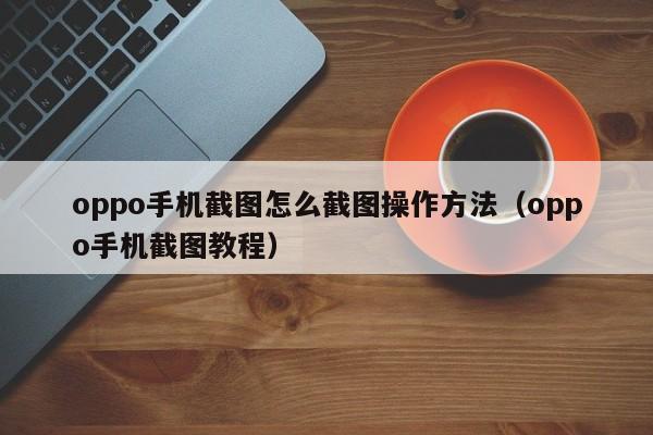 oppo手机截图怎么截图操作方法