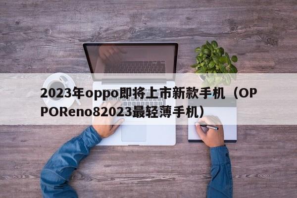 2023年oppo即将上市新款手机