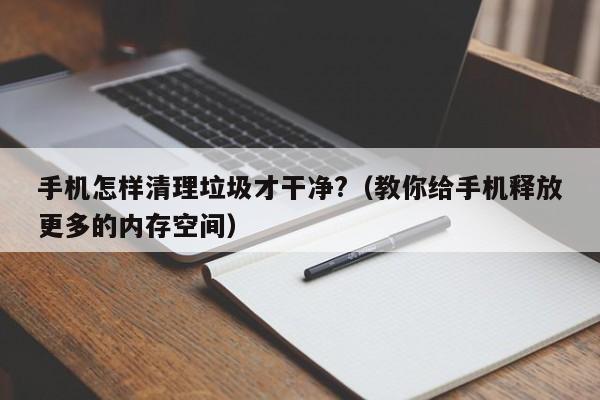 手机怎样清理垃圾才干净?