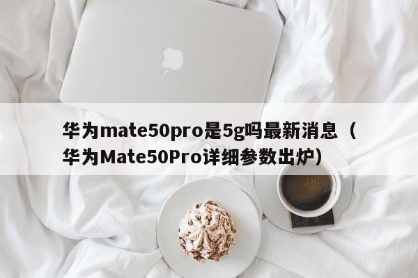 华为mate50pro是5g吗最新消息