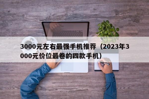 3000元左右最强手机推荐