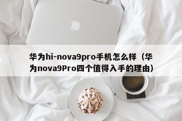 华为hi-nova9pro手机怎么样