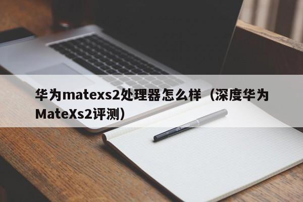 华为matexs2处理器怎么样