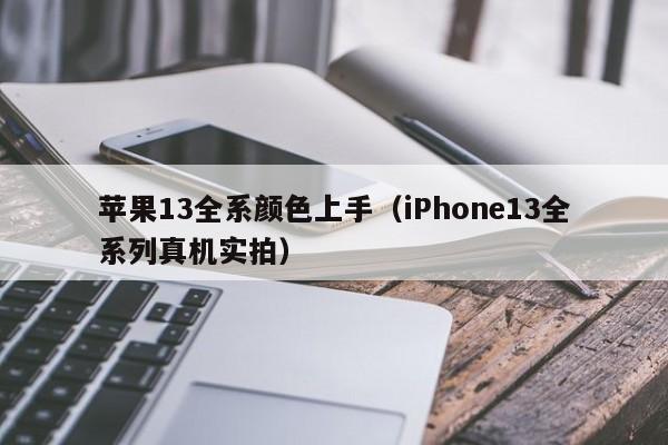 iPhone13全系列真机实拍(苹果13全系颜色上手)