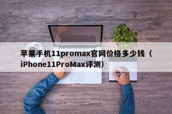 苹果手机11promax官网价格多少钱