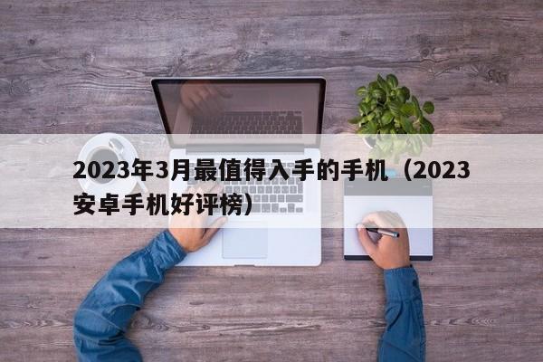 2023年3月最值得入手的手机