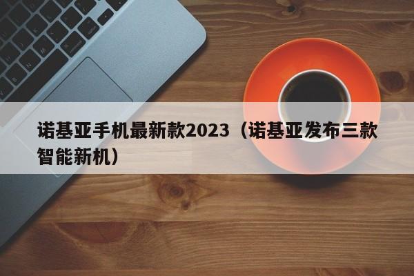 诺基亚手机最新款2023