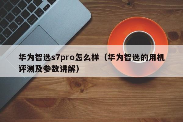 华为智选s7pro怎么样