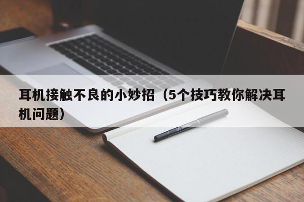 5个技巧教你解决耳机问题(耳机接触不良的小妙招)