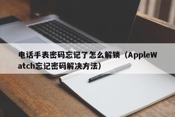 电话手表密码忘记了怎么解锁