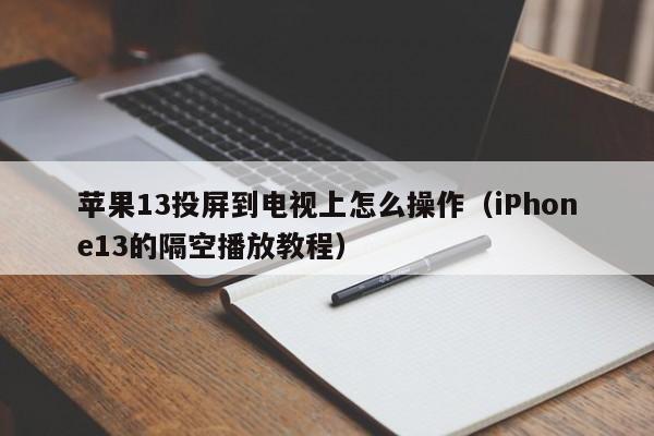 苹果13投屏到电视上怎么操作