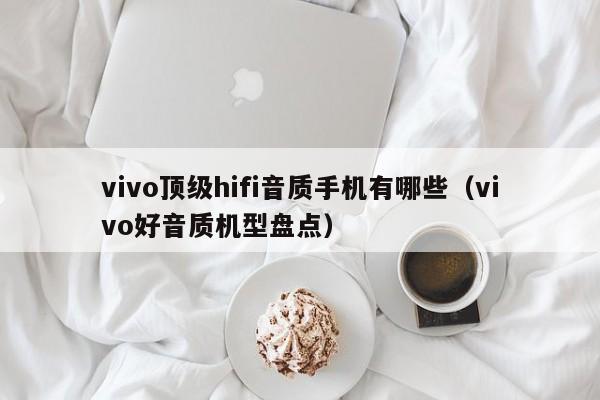 vivo顶级hifi音质手机有哪些