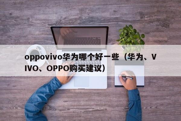 oppovivo华为哪个好一些