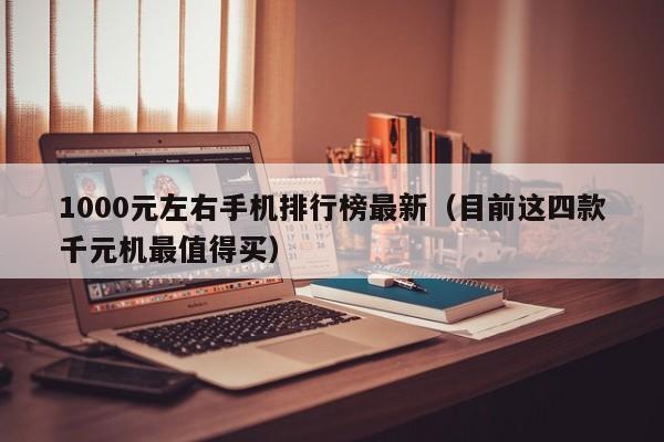 1000元左右手机排行榜最新