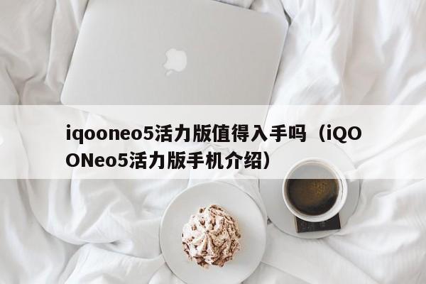 iqooneo5活力版值得入手吗