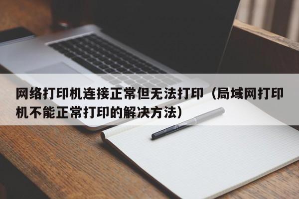 网络打印机连接正常但无法打印