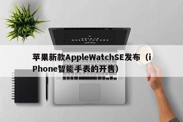 苹果新款AppleWatchSE发布