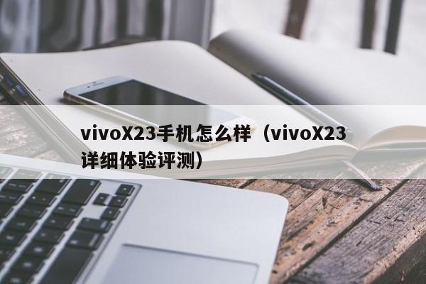 vivoX23详细体验评测(vivoX23手机怎么样)(怎么体验尿失禁)