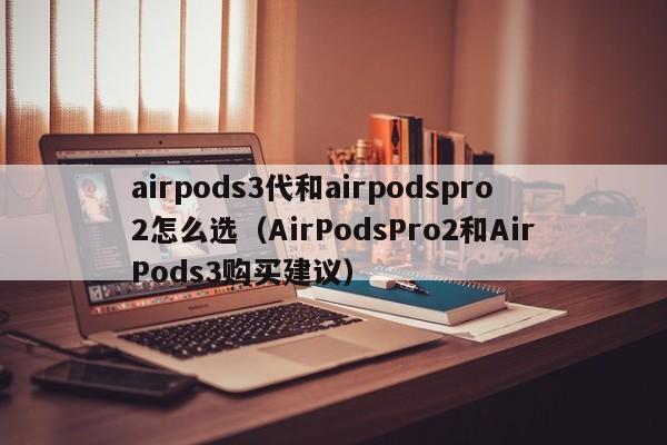 airpods3代和airpodspro2怎么选