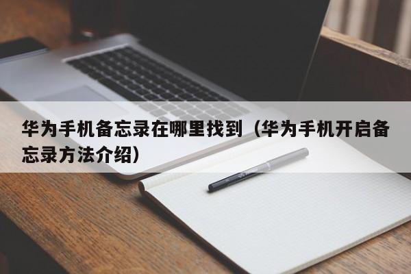 华为手机开启备忘录方法介绍(华为手机备忘录在哪里找到)