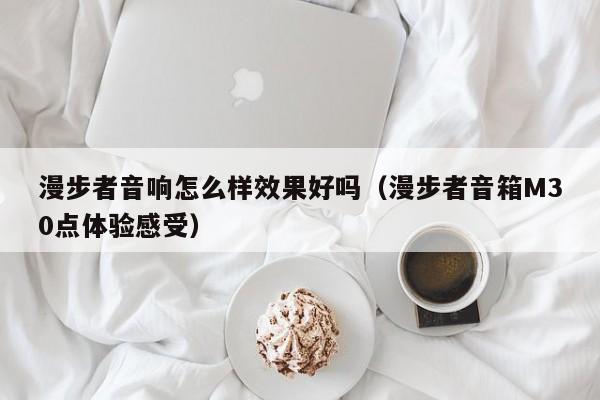 漫步者音响怎么样效果好吗