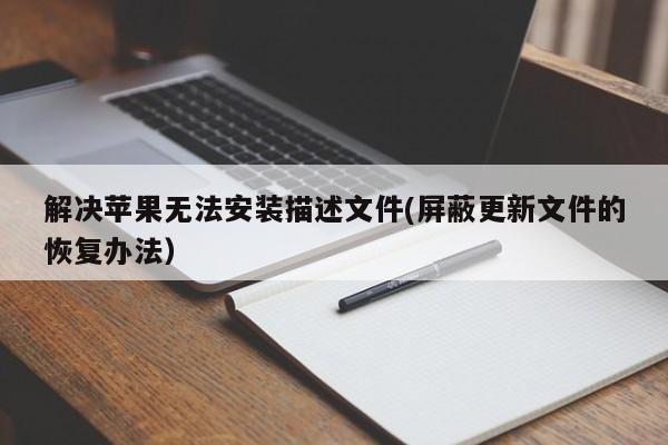 解决苹果无法安装描述文件