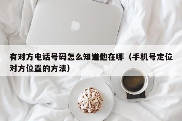 有对方电话号码怎么知道他在哪