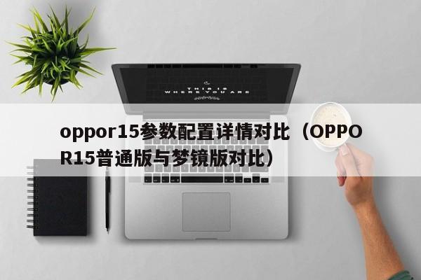 OPPOR15普通版与梦镜版对比(oppor15参数配置详情对比)