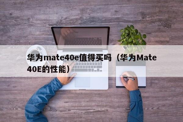 华为mate40e值得买吗