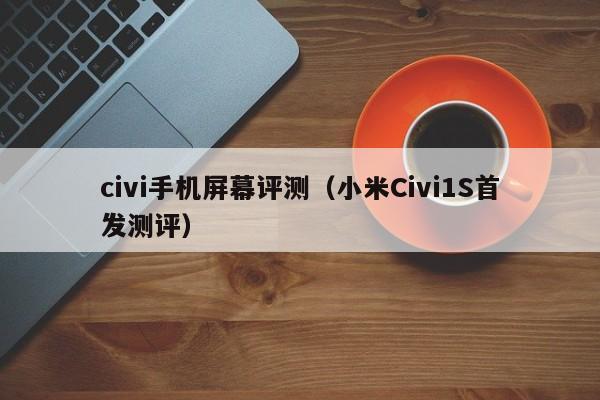 civi手机屏幕评测