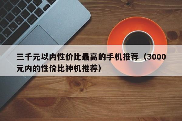 三千元以内性价比最高的手机推荐