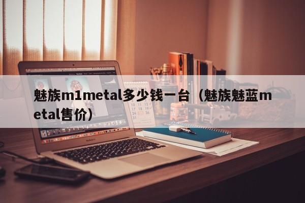 魅族m1metal多少钱一台