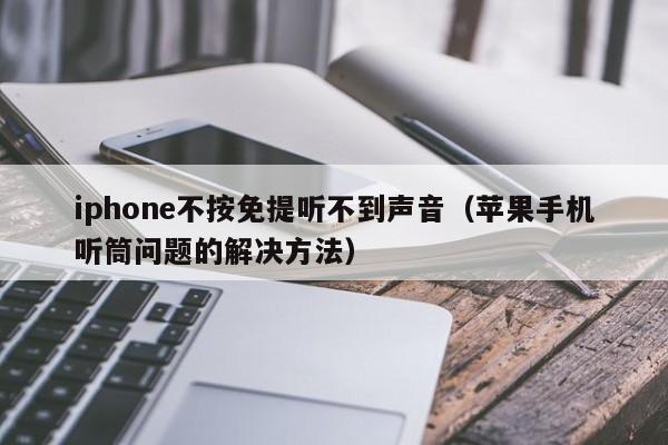 苹果手机听筒问题的解决方法(iphone不按免提听不到声音)