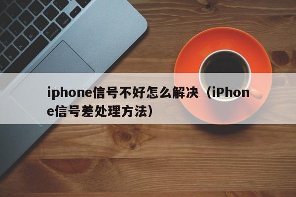 iphone信号不好怎么解决