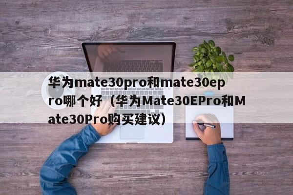 华为mate30pro和mate30epro哪个好